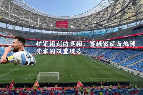 扩军福利的真相:赛程密度与地理分布的双重绞杀