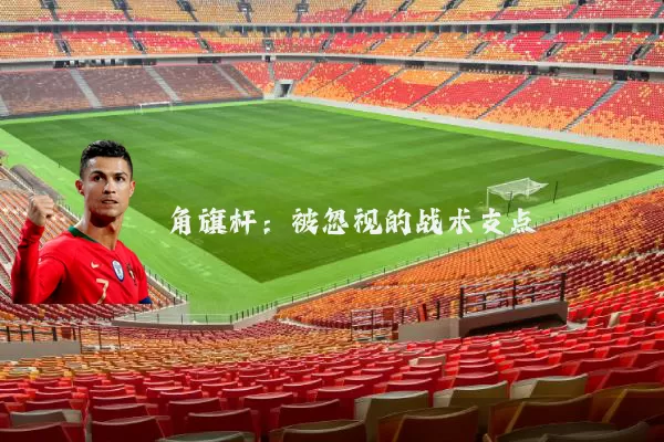 角旗杆：被忽视的战术支点