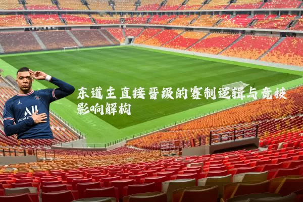 东道主直接晋级的赛制逻辑与竞技影响解构