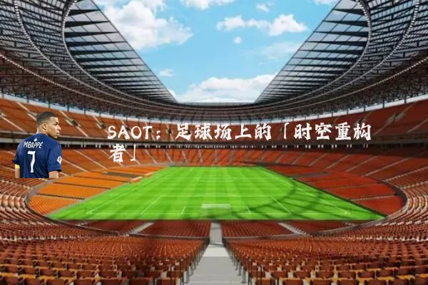 SAOT：足球场上的「时空重构者」