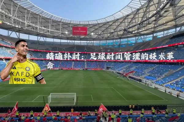 精确补时：足球时间管理的技术革命