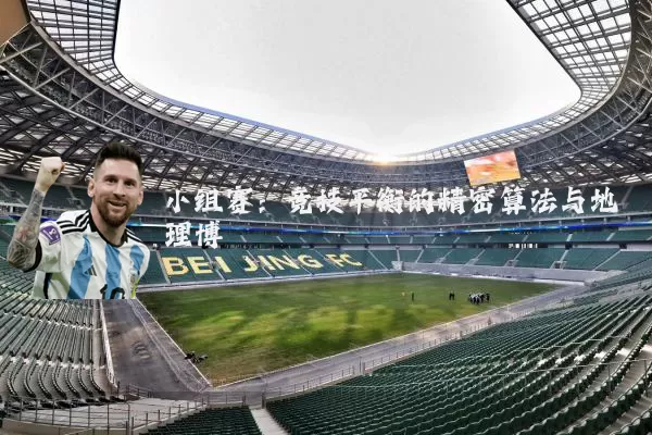 小组赛：竞技平衡的精密算法与地理博弈