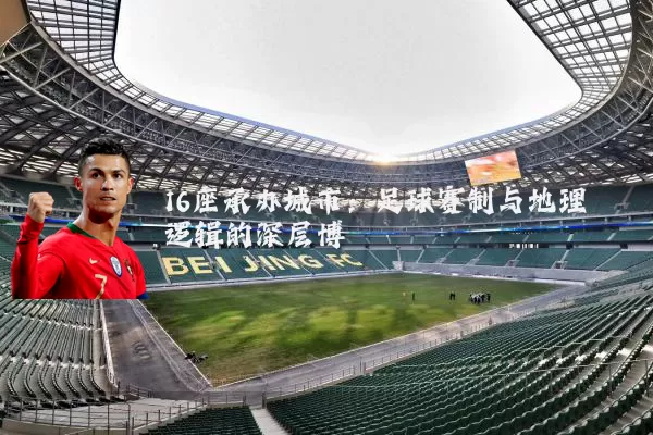 16座承办城市:足球赛制与地理逻辑的深层博弈
